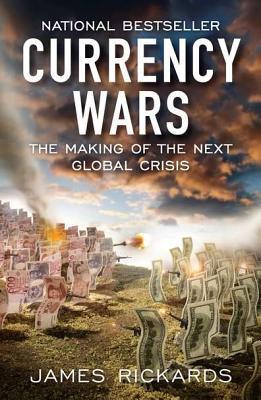 Book cover of Currency Wars: The Making of the Next Global Crisis by James Rickards