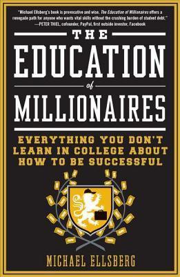 Book cover of The Education of Millionaires: Everything You Won't Learn in College About How to Be Successful by Michael Ellsberg