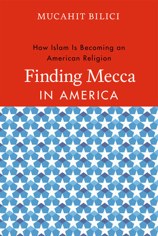 Book cover of Finding Mecca in America: How Islam Is Becoming an American Religion by Mücahit Bilici