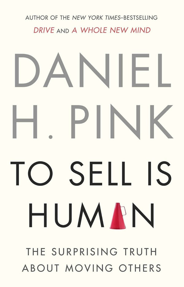 Book cover of To Sell Is Human: The Surprising Truth About Moving Others by Daniel H. Pink