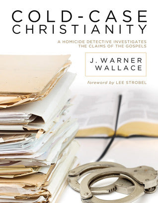 Book cover of Cold-Case Christianity: A Homicide Detective Investigates The Claims Of The Gospels by J. Warner Wallace, Lee Strobel (Foreword)