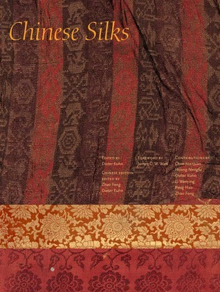 Book cover of Chinese Silks by Feng Zhao, Zhuangmu Wang, Juanjuan Chen, Wengying Li, Hao Peng, Dieter Kuhn (Ed.), James C.Y. Watt (Ed.)