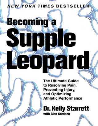 Book cover of Becoming A Supple Leopard: The Ultimate Guide To Resolving Pain, Preventing Injury, And Optimizing Athletic Performance by Kelly Starrett, Glen Cordoza