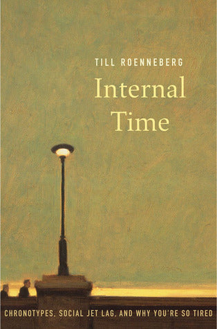 Book cover of Internal Time: Chronotypes, Social Jet Lag, And Why You're So Tired by Till Roenneberg