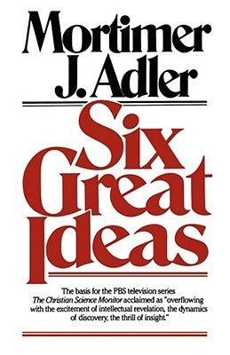 Book cover of Six Great Ideas by Mortimer J. Adler