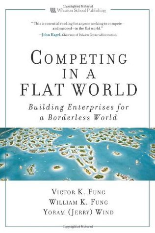 Book cover of Competing In A Flat World: Unleashing Enterprises For A Borderless World by Victor K. Fung