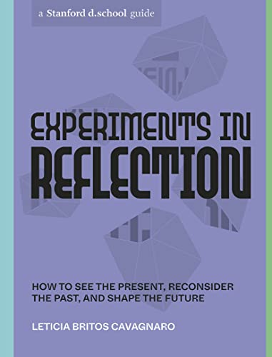 Book cover of Experiments In Reflection: How To See The Present, Reconsider The Past, And Shape The Future by Leticia Britos Cavagnaro, Gabriela Sánchez (Illus.), Stanford d.school