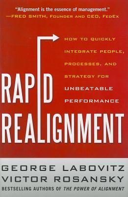 Book cover of Rapid Realignment: How To Quickly Integrate People, Processes, And Strategy For Unbeatable Performance by George Labovitz, Victor Rosansky