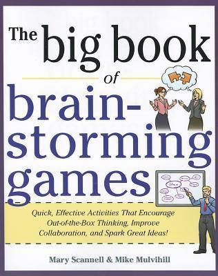 Book cover of Big Book Of Brainstorming Games: Quick, Effective Activities That Encourage Out-Of-The-Box Thinking, Improve Collaboration, And Spark Great Ideas by Mary Scannell, Mike Mulvilhill