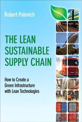 Book cover of The Lean Sustainable Supply Chain: How To Create A Green Infrastructure With Lean Technologies by Robert Palevich