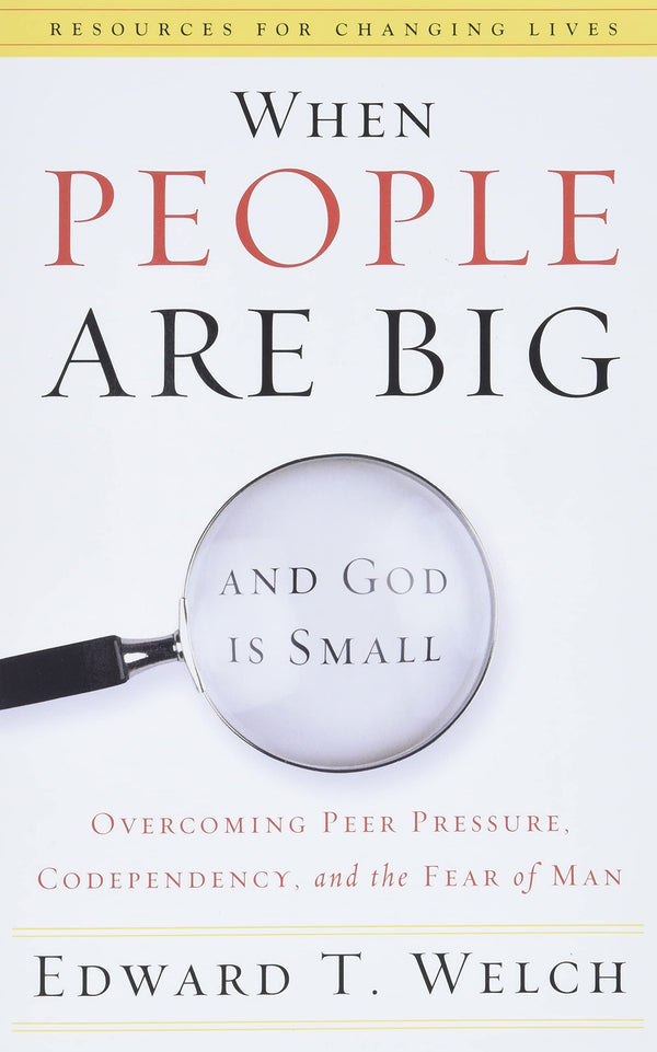 Book cover of When People Are Big And God Is Small: Overcoming Peer Pressure, Codependency, And The Fear Of Man by Edward T. Welch