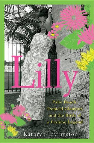 Book cover of Lilly: Palm Beach, Tropical Glamour, And The Birth Of A Fashion Legend by Kathryn Livingston