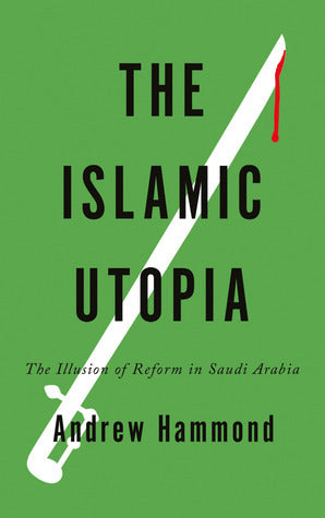 Book cover of The Islamic Utopia: The Illusion of Reform in Saudi Arabia by Andrew Hammond