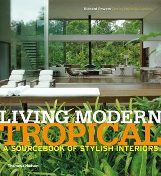 Book cover of Living Modern Tropical: A Sourcebook of Stylish Interiors by Phyllis Richardson, Richard  Powers (Photographs)