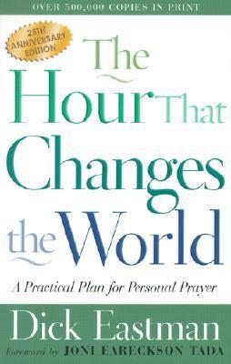 Book cover of The Hour That Changes the World: A Practical Plan for Personal Prayer by Dick Eastman, Joni Eareckson Tada (Foreword)