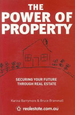 Book cover of Power Of Property: Securing Your Future Through Real Estate by Karina Barrymore, Bruce Brammall