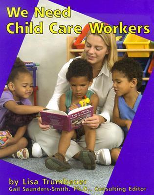 Book cover of We Need Child Care Workers by Lisa Trumbauer, Sherry Workman (Consultant)
