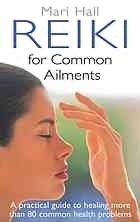 Book cover of Reiki For Common Ailments: A Practical Guide To Healing More Than 80 Common Health Problems by Mari Hall