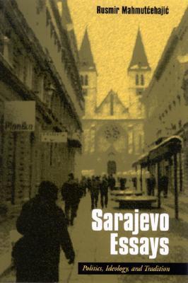 Book cover of Sarajevo Essays: Politics, Ideology, and Tradition by Rusmir Mahmutćehajić