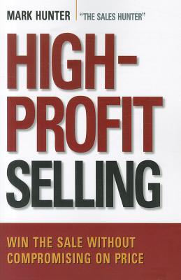 Book cover of High-Profit Selling: Win The Sale Without Compromising On Price by Mark   Hunter