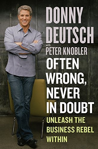 Book cover of Often Wrong, Never In Doubt: Unleash The Business Rebel Within by Donny Deutsch, Peter Knobler