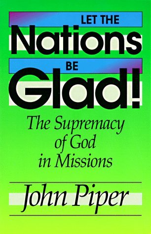 Book cover of Let The Nations Be Glad!: The Supremacy Of God In Missions by John      Piper