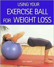 Book cover of Using Your Exercise Ball For Weight-Loss by Lucy Knight