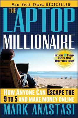 Book cover of The Laptop Millionaire: How Anyone Can Escape The 9 To 5 And Make Money Online by Mark Anastasi