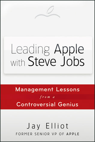 Book cover of Leading Apple With Steve Jobs: Management Lessons From A Controversial Genius by Jay Elliot
