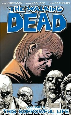 Book cover of The Walking Dead, Vol. 6: This Sorrowful Life by Robert Kirkman, Charlie Adlard, Cliff Rathburn (Illus.)