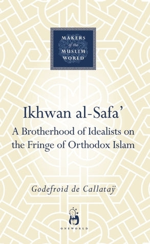 Book cover of Ikhwan Al-Safa': A Brotherhood Of Idealists On The Fringe Of Orthodox Islam by Godefroid de Callatay
