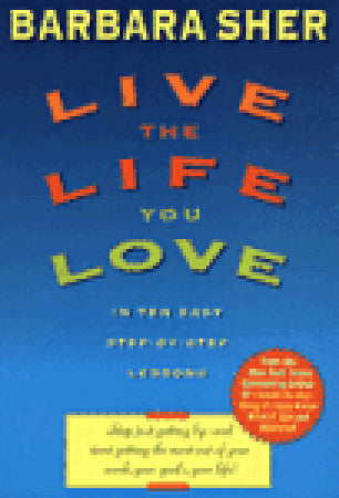 Book cover of Live The Life You Love: In Ten Easy Step-By-Step Lessons by Barbara Sher