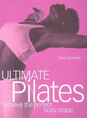 Book cover of Ultimate Pilates: Achieve The Perfect Body Shape by Andreas Reyneke
