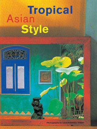 Book cover of Tropical Asian Style by Luca Invernizzi Tettoni (Photographer)
