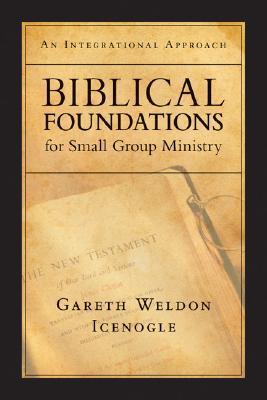 Book cover of Biblical Foundations For Small Group Ministry: An Integrational Approach by Gareth Weldon Icenogle