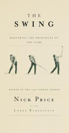 Book cover of The Swing: Mastering the Principles of the Game by Nick Price