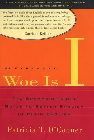 Book cover of Woe Is I: The Grammarphobe's Guide To Better English In Plain English by Patricia T. O'Conner