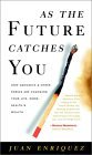 Book cover of As The Future Catches You: How Genomics & Other Forces Are Changing Your Life, Work, Health & Wealth by Juan Enríquez