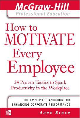 Book cover of How To Motivate Every Employee: 24 Proven Tactics To Spark Productivity In The Workplace by Anne Bruce