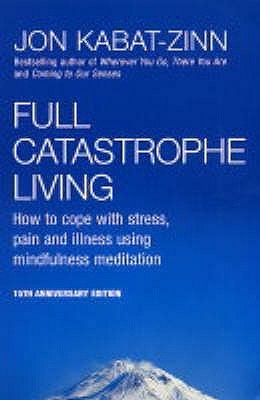 Book cover of Full Catastrophe Living : How To Cope With Stress, Pain And Illness Using Mindfulness Meditation by Jon Kabat-Zinn