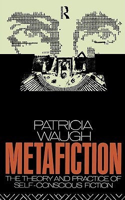 Book cover of Metafiction: The Theory And Practice Of Self-Conscious Fiction by Patricia Waugh