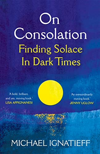 Book cover of On Consolation: Finding Solace in Dark Times by Michael Ignatieff