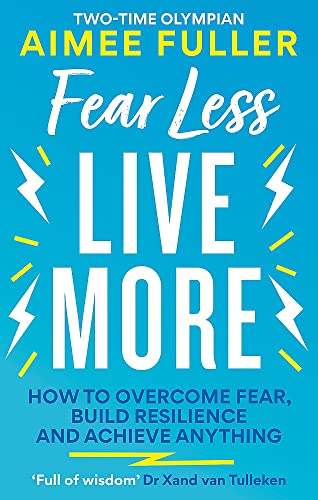 Book cover of Fear Less Live More: How To Overcome Fear, Build Resilience And Achieve Anything by Aimee Fuller