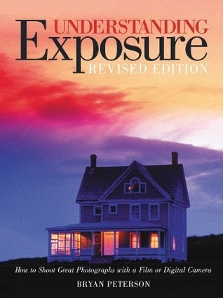 Book cover of Understanding Exposure: How To Shoot Great Photographs With A Film Or Digital Camera by Bryan Peterson