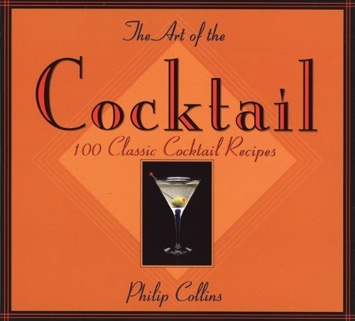 Book cover of The Art of the Cocktail: 100 Classic Cocktail Recipes by Philip Collins, Sam Sargent (Photographer)