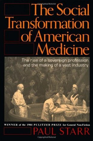 Book cover of The Social Transformation Of American Medicine: The Rise Of A Sovereign Profession And The Making Of A Vast Industry by Paul Starr