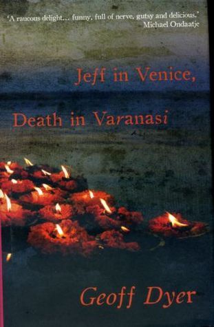Book cover of Jeff In Venice, Death In Varanasi by Geoff Dyer