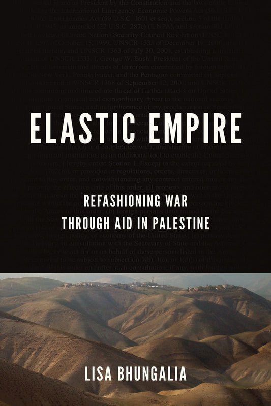 Book cover of Elastic Empire: Refashioning War Through Aid In Palestine by Lisa Bhungalia
