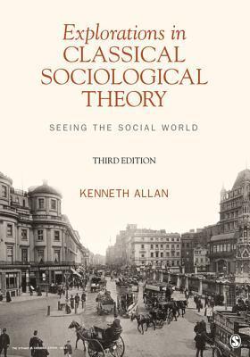Book cover of Explorations In Classical Sociological Theory: Seeing The Social World by Kenneth Allan