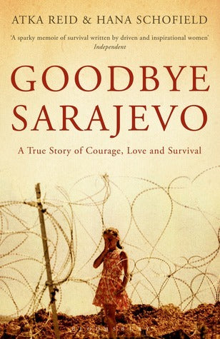 Book cover of Goodbye Sarajevo: A True Story of Courage, Love and Survival by Atka Reid, Hana Schofield